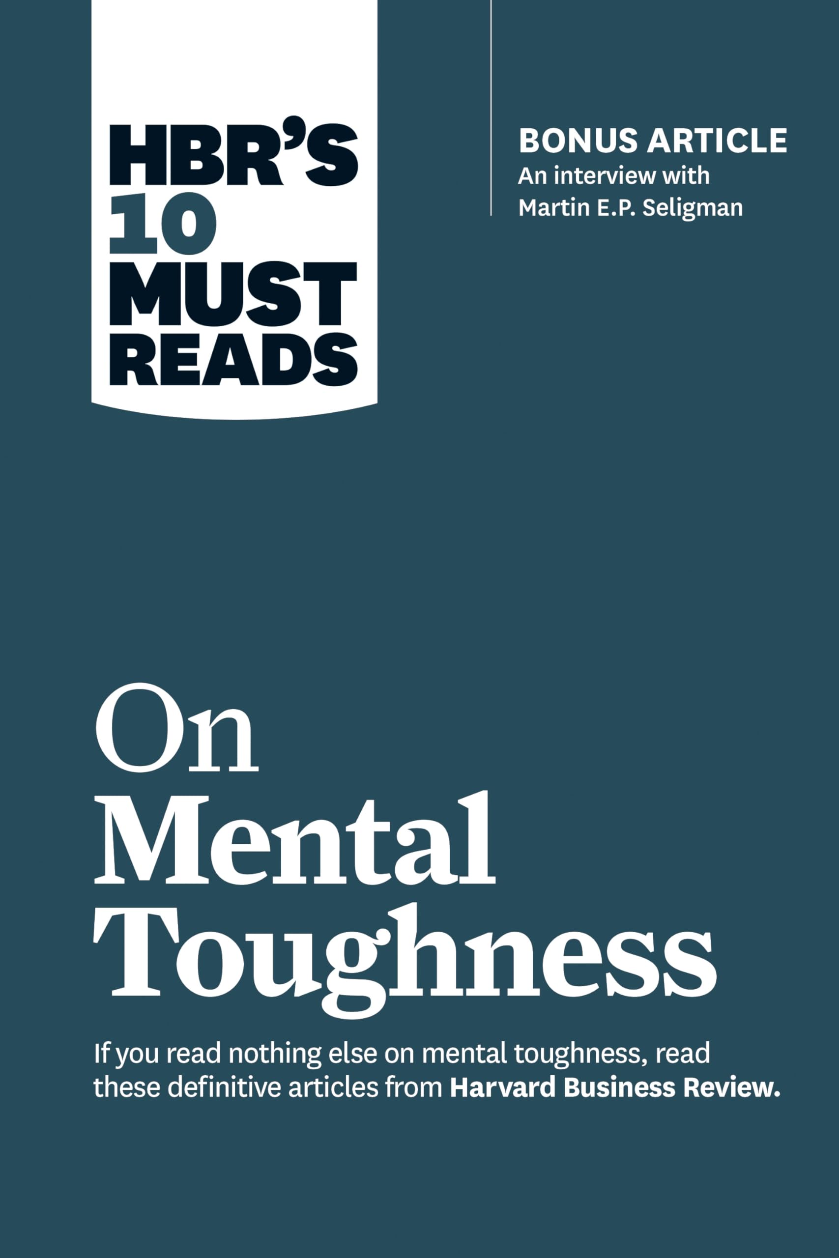 HBRs 10 Must Reads on Mental Toughness (with bonus interview PostTraumatic Growth and Building Resilience with Martin Seligm