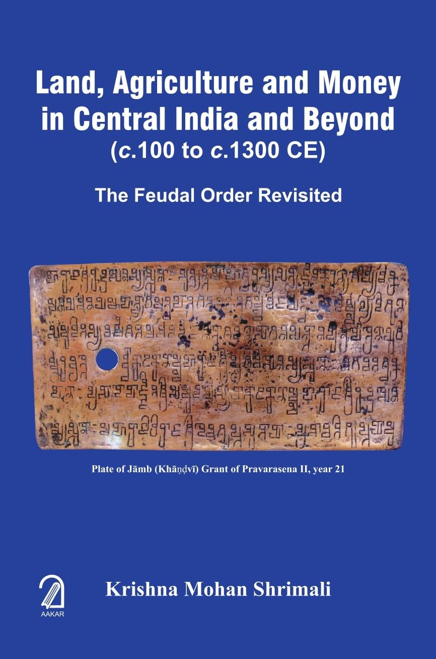 Land, Agriculture And Money In Central India And Beyond (C.100 To C.1300 Ce): The Feudal Order Revisited