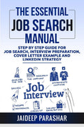 The Essential Job Search Manual : Step By Step Guide For Job Search, Interview Preparation, Cover Letter Example And Linkedin St