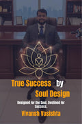 True Success by Soul Design: Designed for the Soul. Destined for Success.