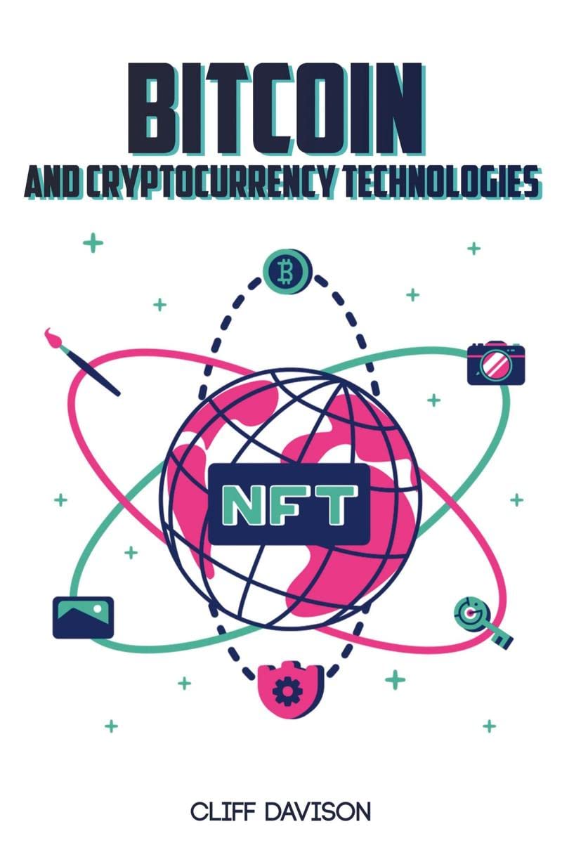 Bitcoin and Cryptocurrency Technologies Cliff Davison : Beginners Guide to Cryptocurrency Trading NFT, Cryptoart, Altcoin, and