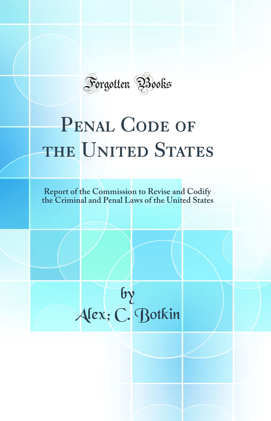 Penal Code of the United States: Report of the Commission to Revise and Codify the Criminal and Penal Laws of the United States 