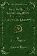 A SanskritEnglish Dictionary, Based Upon the St. Petersburg Lexicons (Classic Reprint)