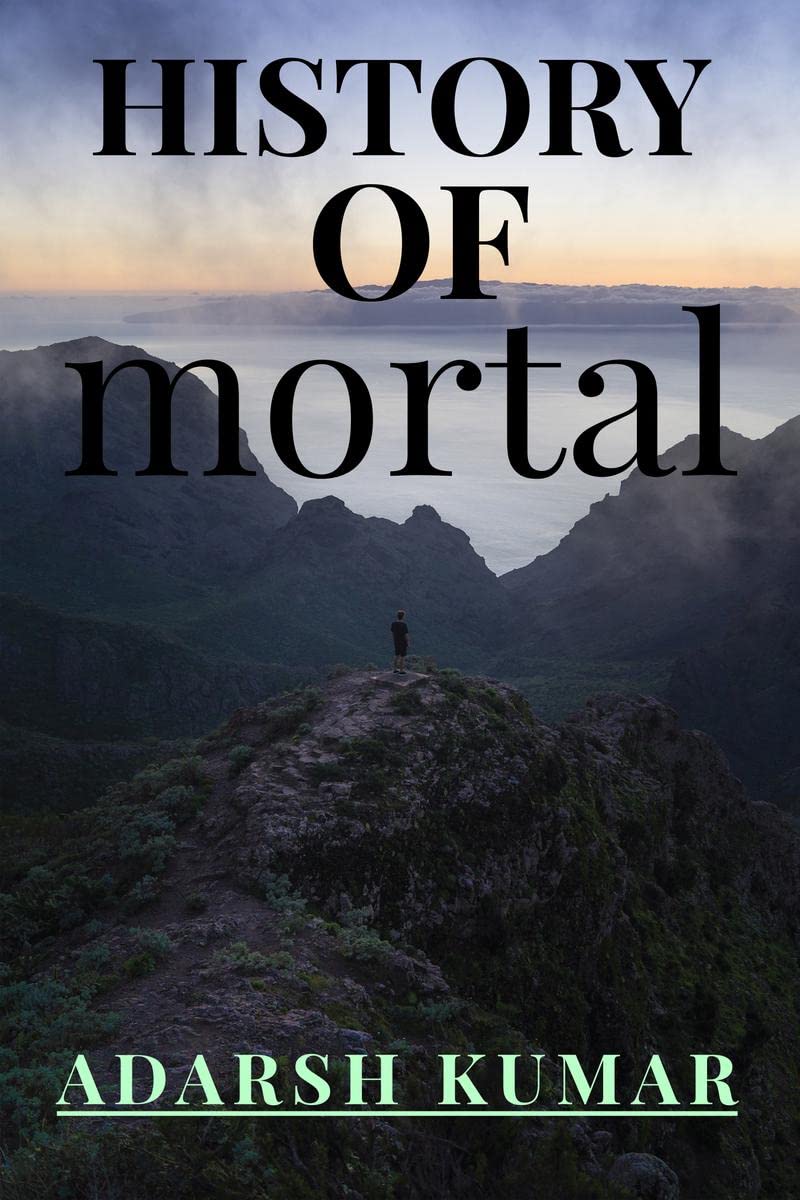 History Of Mortal : This Book Is About How We People Survived On Earth Long Ago Years And How It Is Possible Till Now .