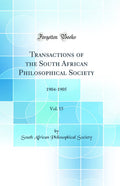 Transactions of the South African Philosophical Society, Vol. 15: 19041905 (Classic Reprint)
