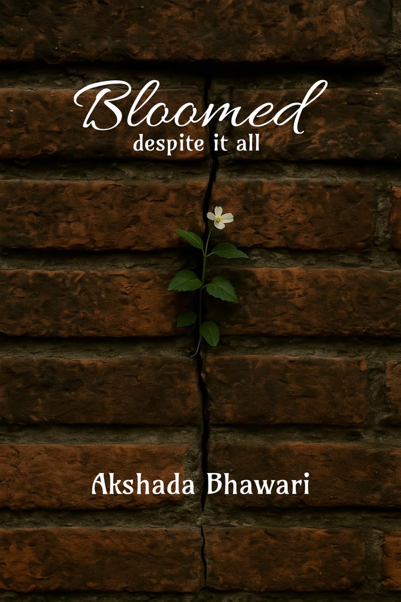 Bloomed despite it all: Written by the heart that was too heavy to speak