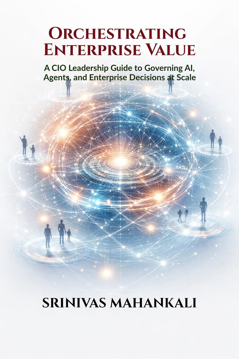 Orchestrating Enterprise Value: A CIO Leadership Guide to Governing AI, Agents, and Enterprise Decisions at Scale