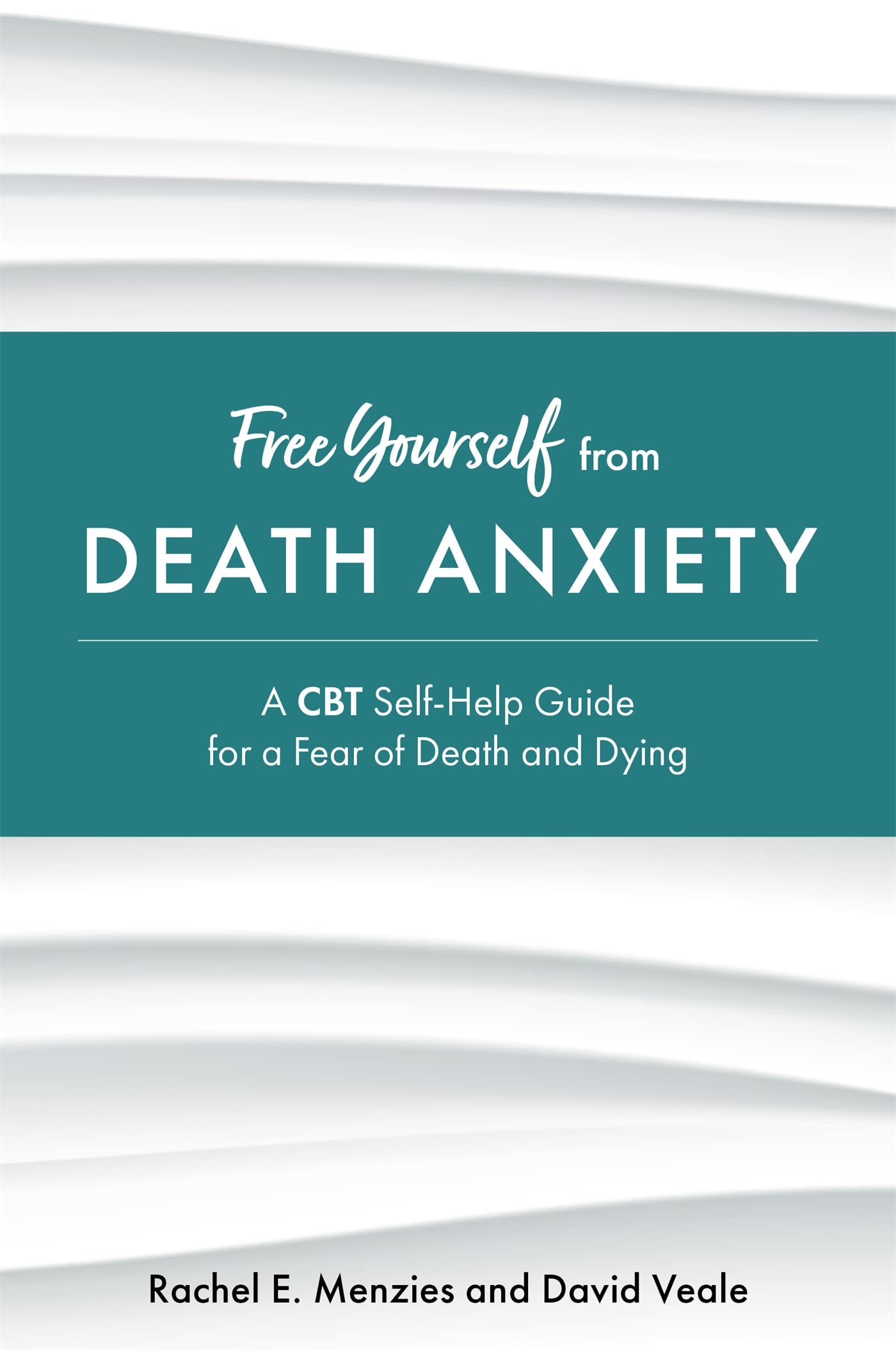 Free Yourself from Death Anxiety: A CBT SelfHelp Guide for a Fear of Death and Dying