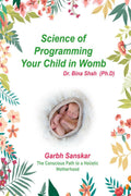 Science of programming your child in womb : The conscious path to a holistic motherhood  Garbh Sanskar
