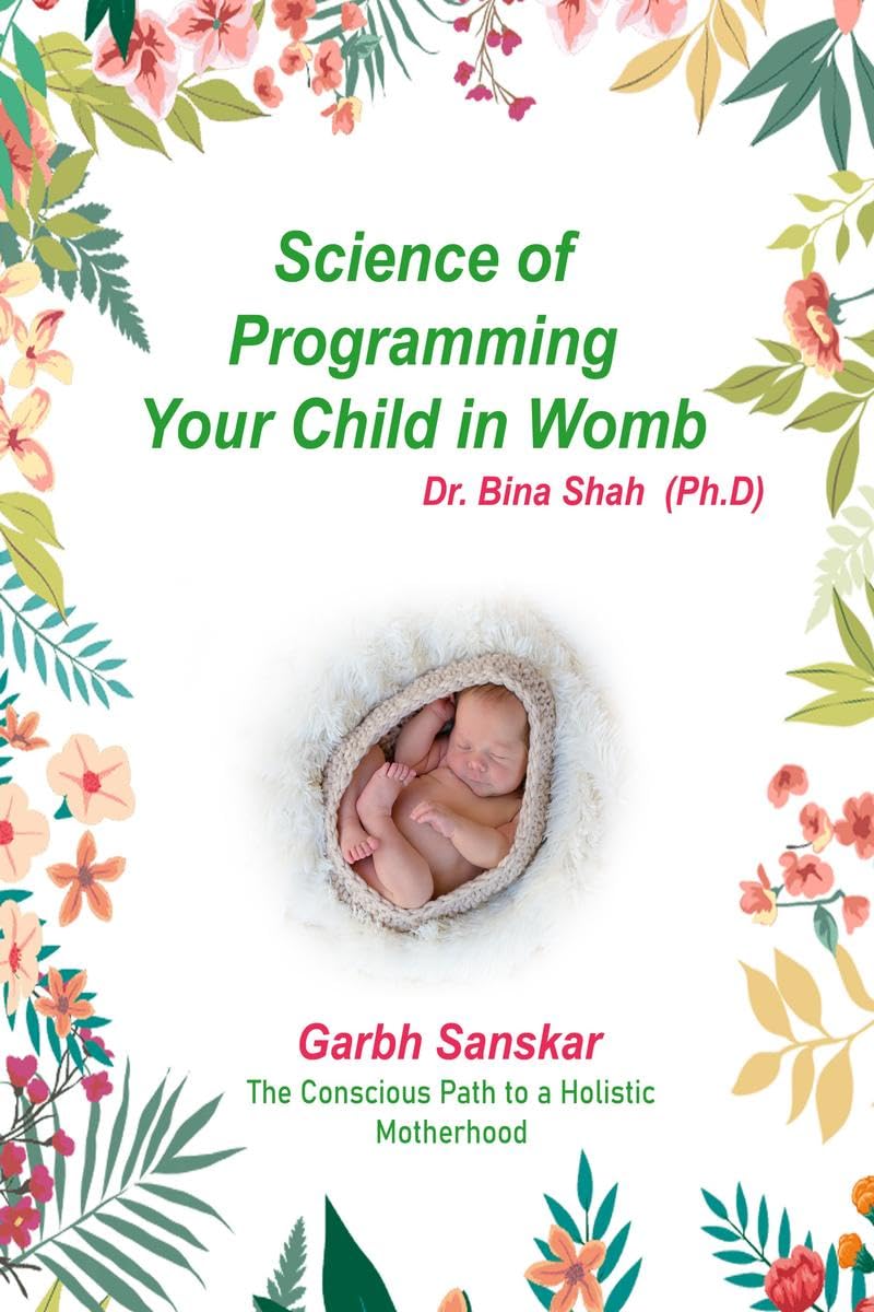 Science of programming your child in womb : The conscious path to a holistic motherhood  Garbh Sanskar