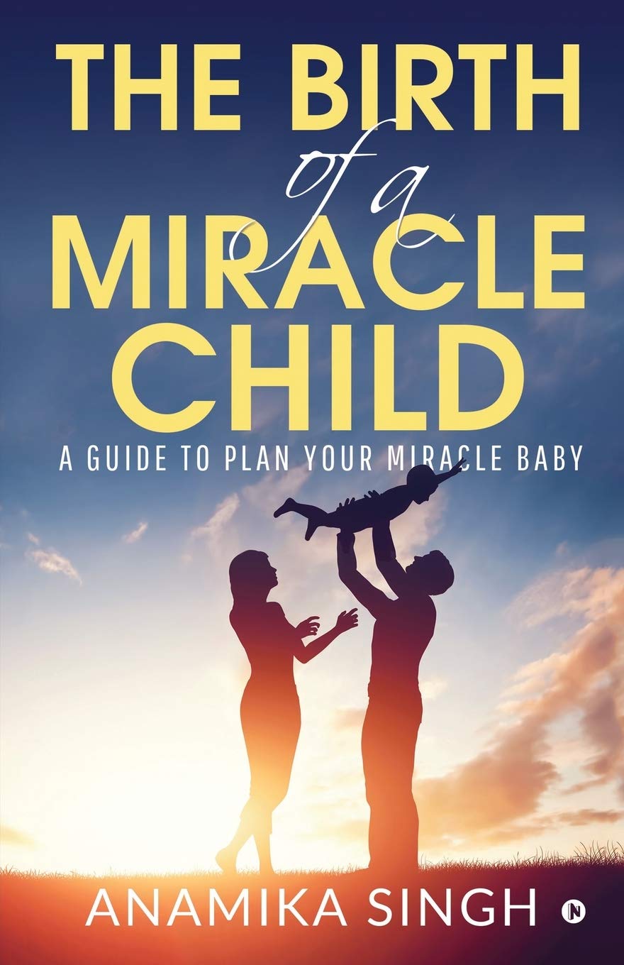 The Birth Of A Miracle Child : A Guide To Plan Your Miracle Baby