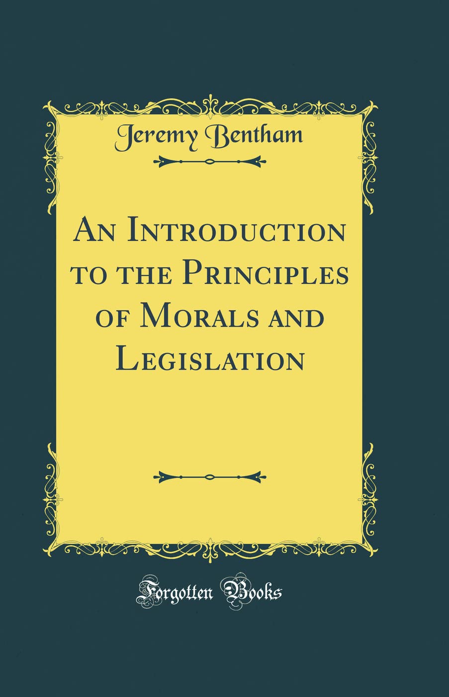 An Introduction to the Principles of Morals and Legislation (Classic Reprint)