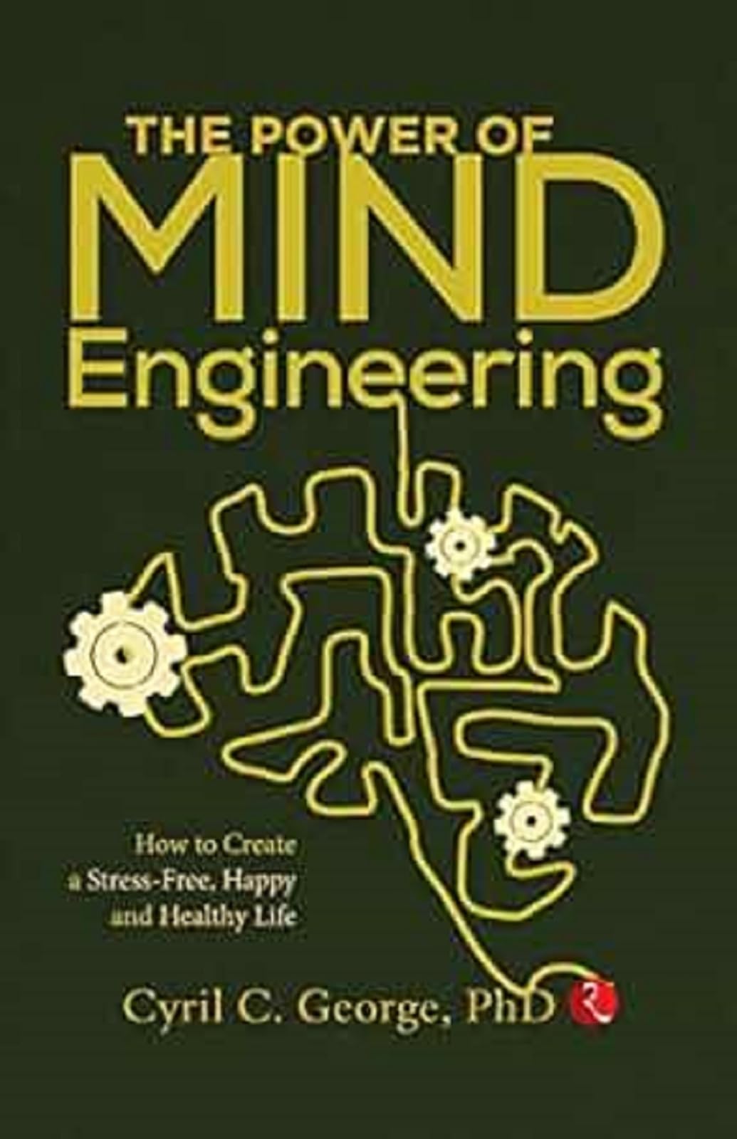 THE POWER OF MIND ENGINEERING: How to Create a StressFree, Happy and Healthy Life