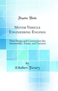 Motor Vehicle Engineering Engines: Their Design and Construction (for Automobiles, Trucks, and Tractors) (Classic Reprint)