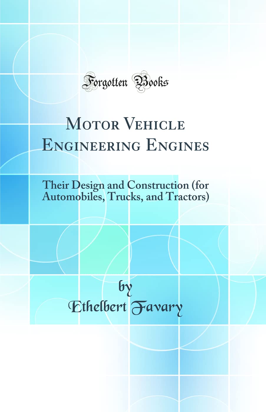 Motor Vehicle Engineering Engines: Their Design and Construction (for Automobiles, Trucks, and Tractors) (Classic Reprint)