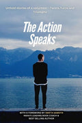 The Action Speaks: Untold Stories Of A Volunteer  Twists, Turns, Triumphs