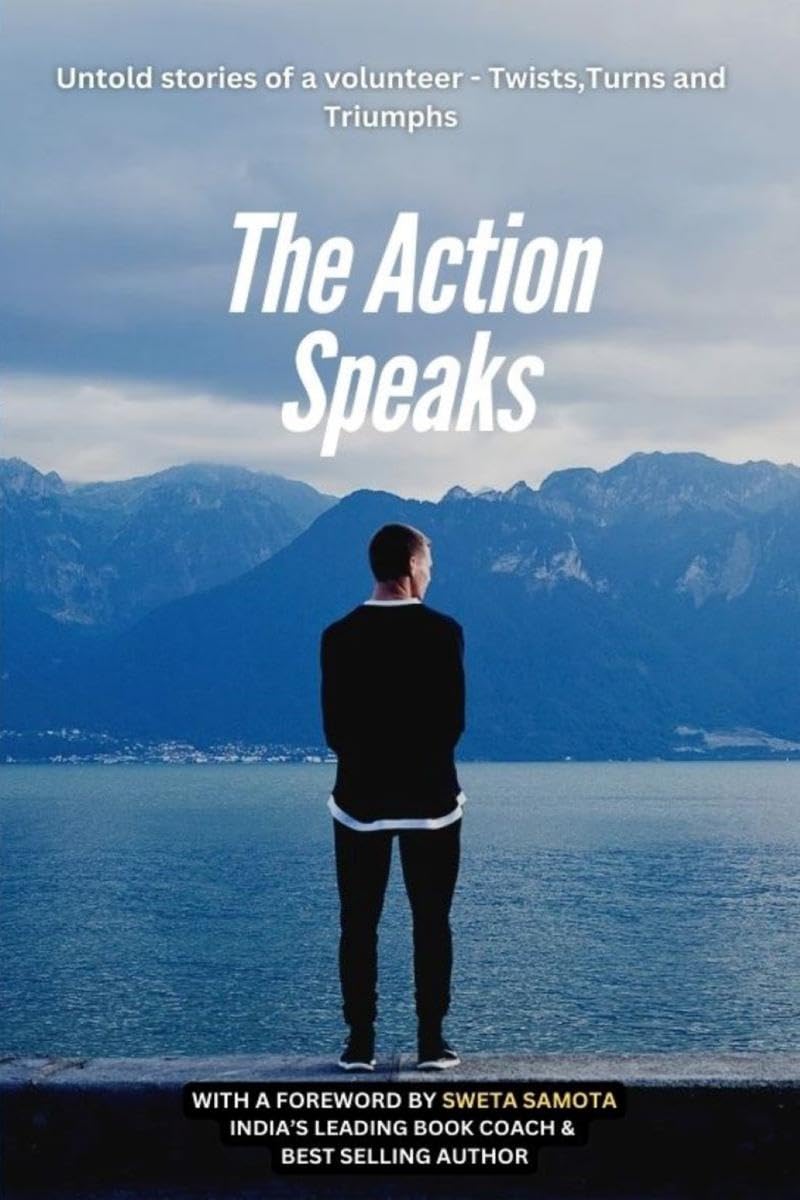 The Action Speaks: Untold Stories Of A Volunteer  Twists, Turns, Triumphs
