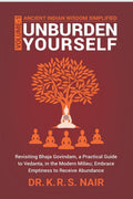 Ancient Indian Wisdom Simplified UNBURDEN YOURSELF: Revisiting Bhaja Govindam, a Practical Guide to Vedanta, in the Modern Milie