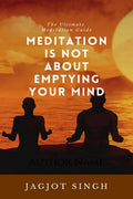 Meditation Is Not About Emptying Your Mind : The Ultimate Meditation Guide  HowTo, Benefits, Science, Techniques, Questions & 