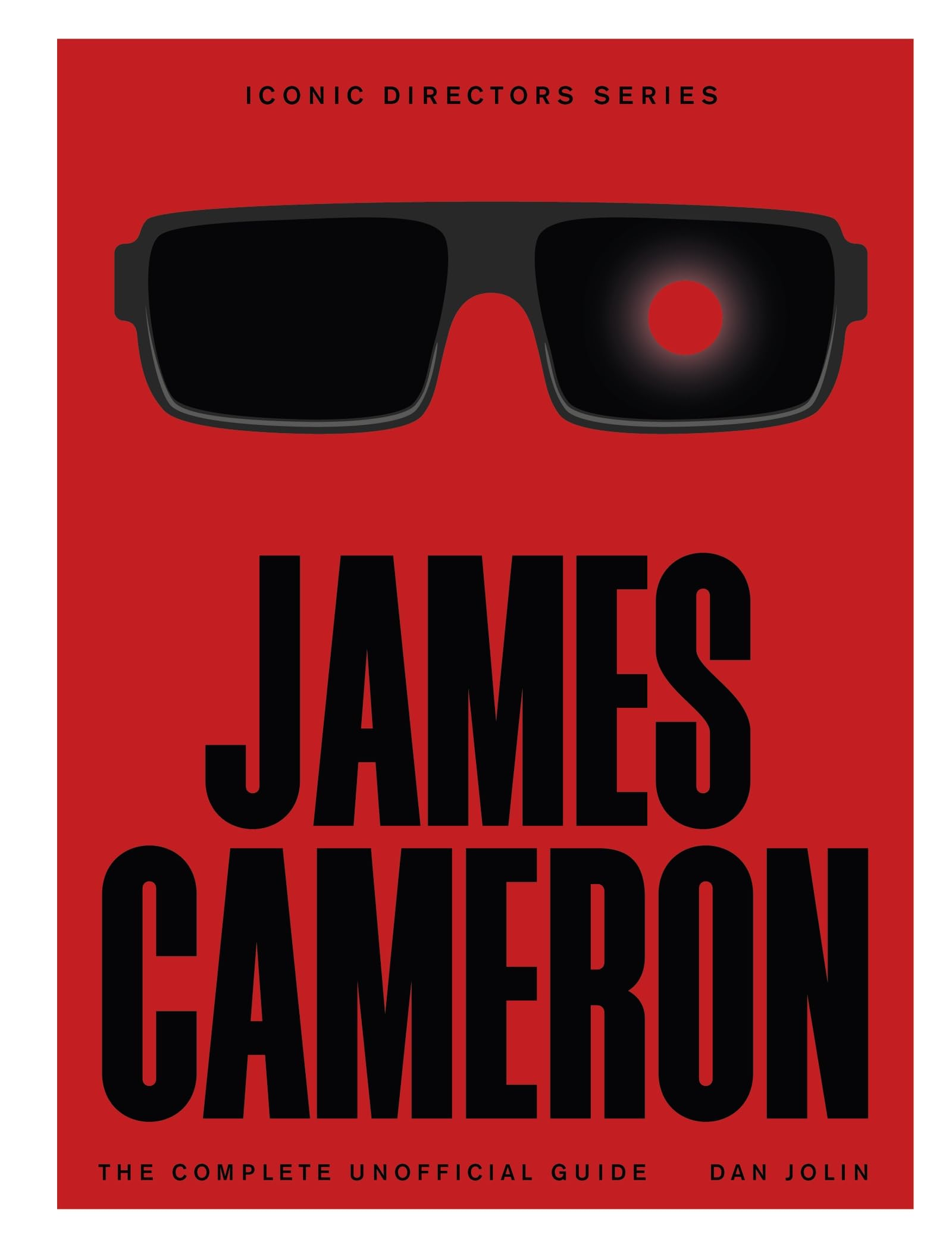 James Cameron: The Complete Unofficial Guide (Iconic Directors)