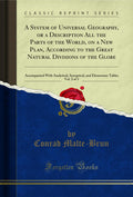 A System of Universal Geography, or a Description All the Parts of the World, on a New Plan, According to the Great Natural Divi