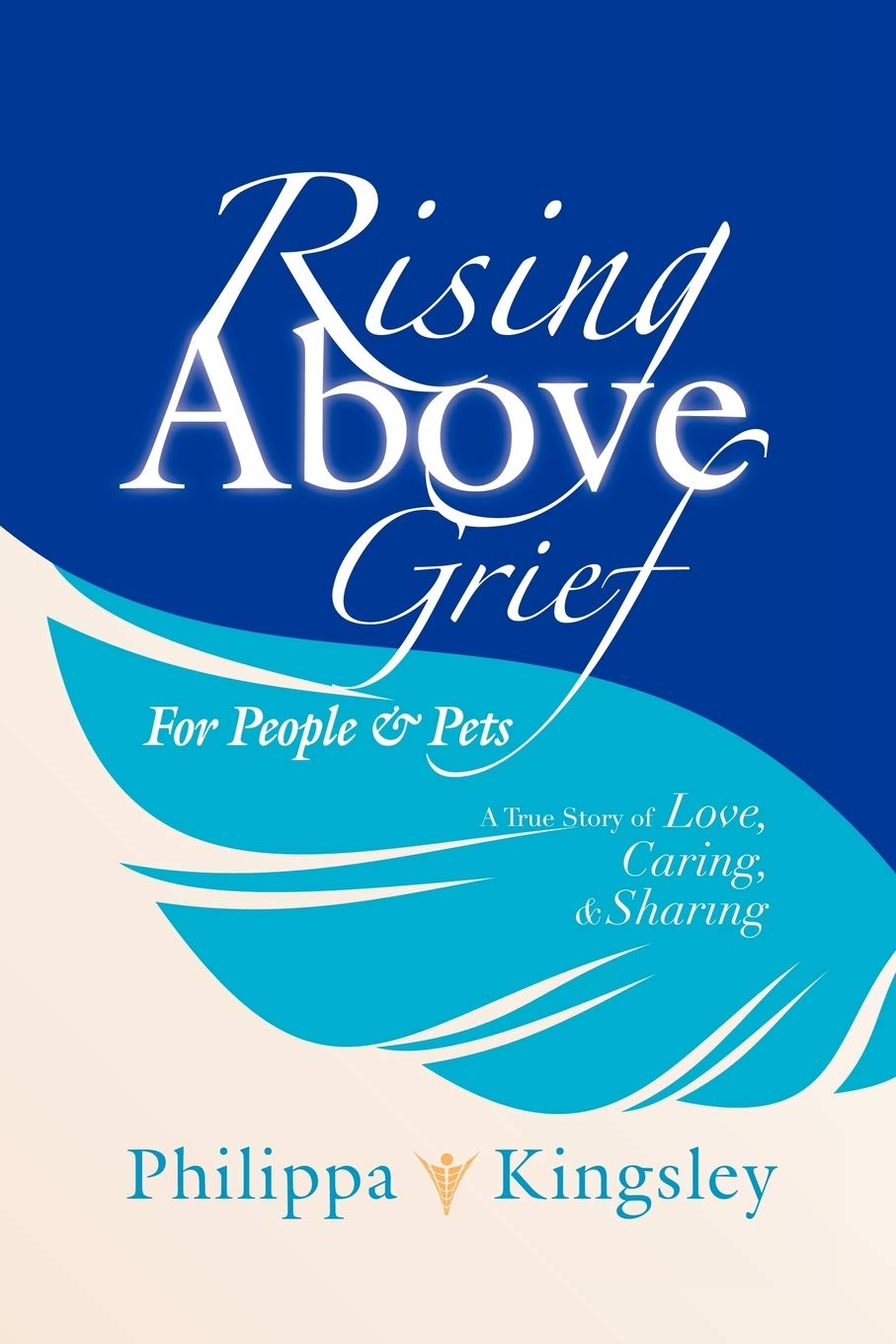 Rising Above Grief for People & Pets: A True Story of Love, Caring, & Sharing