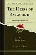 The Heirs Of Rabourdin: A Comedy In Three Acts (Classic Reprint)