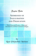 Addresses of Inauguration and Dedication: With Memorial Notices, a Historical Introduction and First Annual Catalogue (Classic R