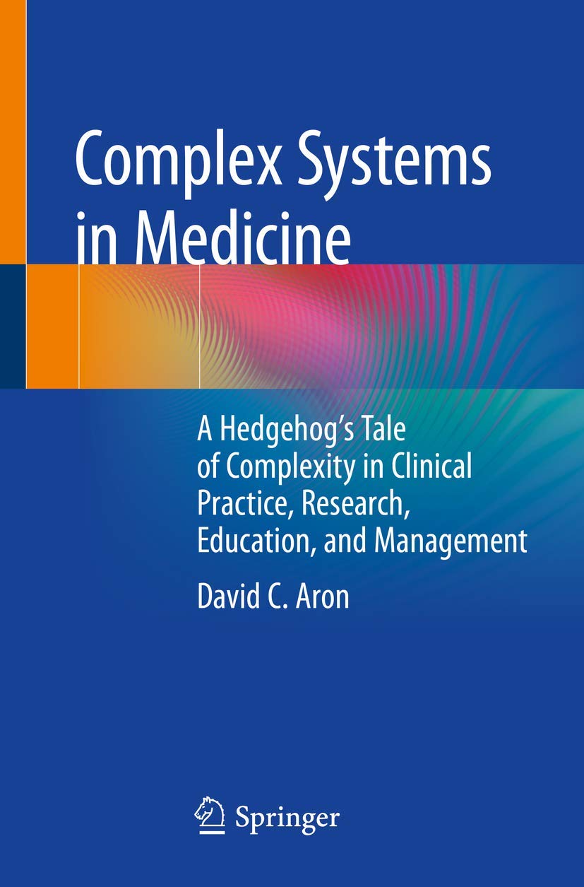Complex Systems in Medicine: A Hedgehogs Tale of Complexity in Clinical Practice, Research, Education, and Management