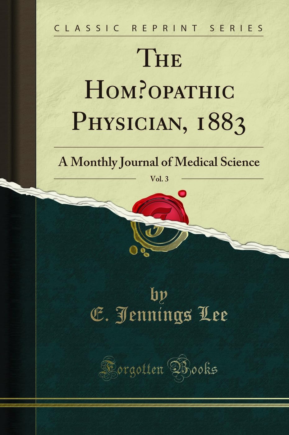The Homoeopathic Physician, 1883, Vol. 3: A Monthly Journal of Medical Science (Classic Reprint)