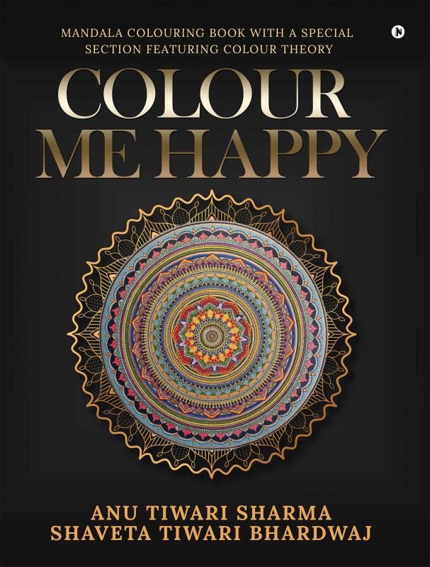 Colour Me Happy : Mandala Colouring Book With A Special Section Featuring Colour Theory