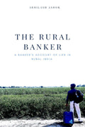 The Rural Banker: A BankerS Account Of Life In Rural India