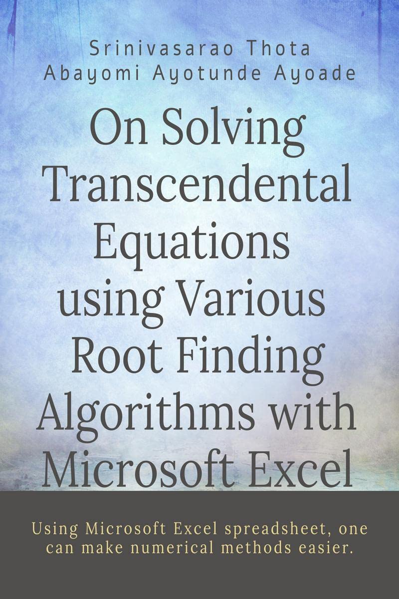 On Solving Transcendental Equations using Various Root Finding Algorithms with Microsoft Excel : Root Finding Algorithms with Mi