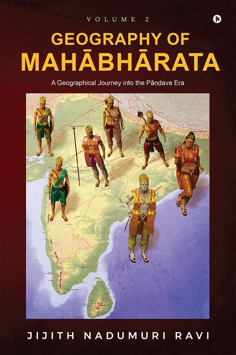 The Geography of Mahabharata  Volume 2 : A Geographical Journey into the PandavaEra
