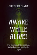 AWAKE WHILE ALIVE!: For the Next Generation Who Refuses to Live in Cages