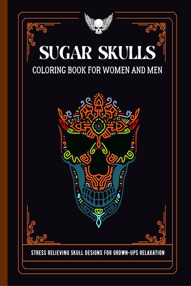 Sugar Skulls Coloring Book For Women And Men : Stress Relieving Skull Designs For GrownUps Relaxation