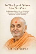 In The Joy of Others Lies Our Own: An Extraordinary Life of Devotion, Service, and Global Impact of Pramukh Swami Maharaj