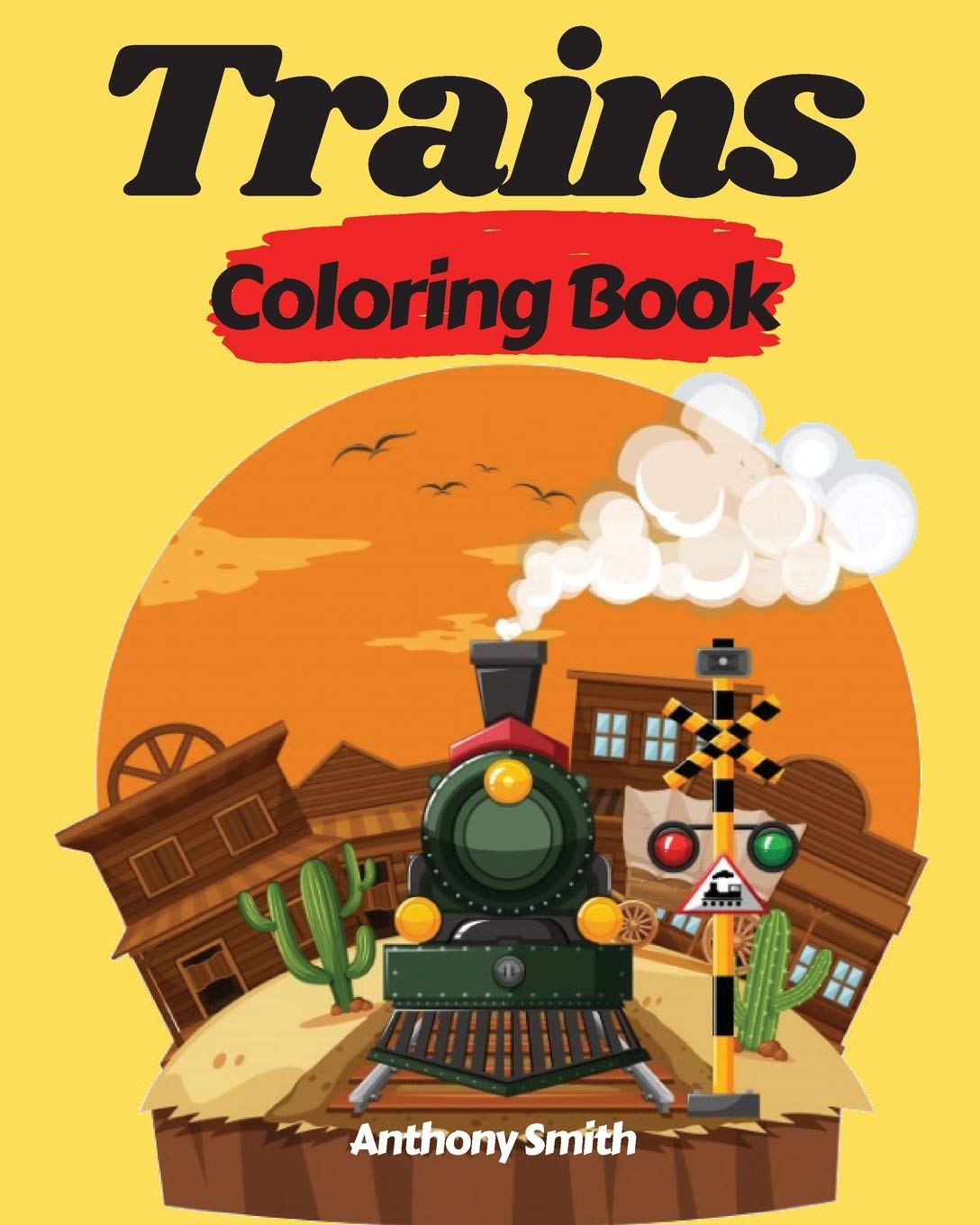 Trains Coloring Book: Activity Book Of Things That Go For Kids And Preschoolers Perfect Gift For Your Friends And Family Members