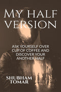 My Half Version : ASK YOURSELF OVER CUP OF COFFEE AND DISCOVER YOUR ANOTHER HALF