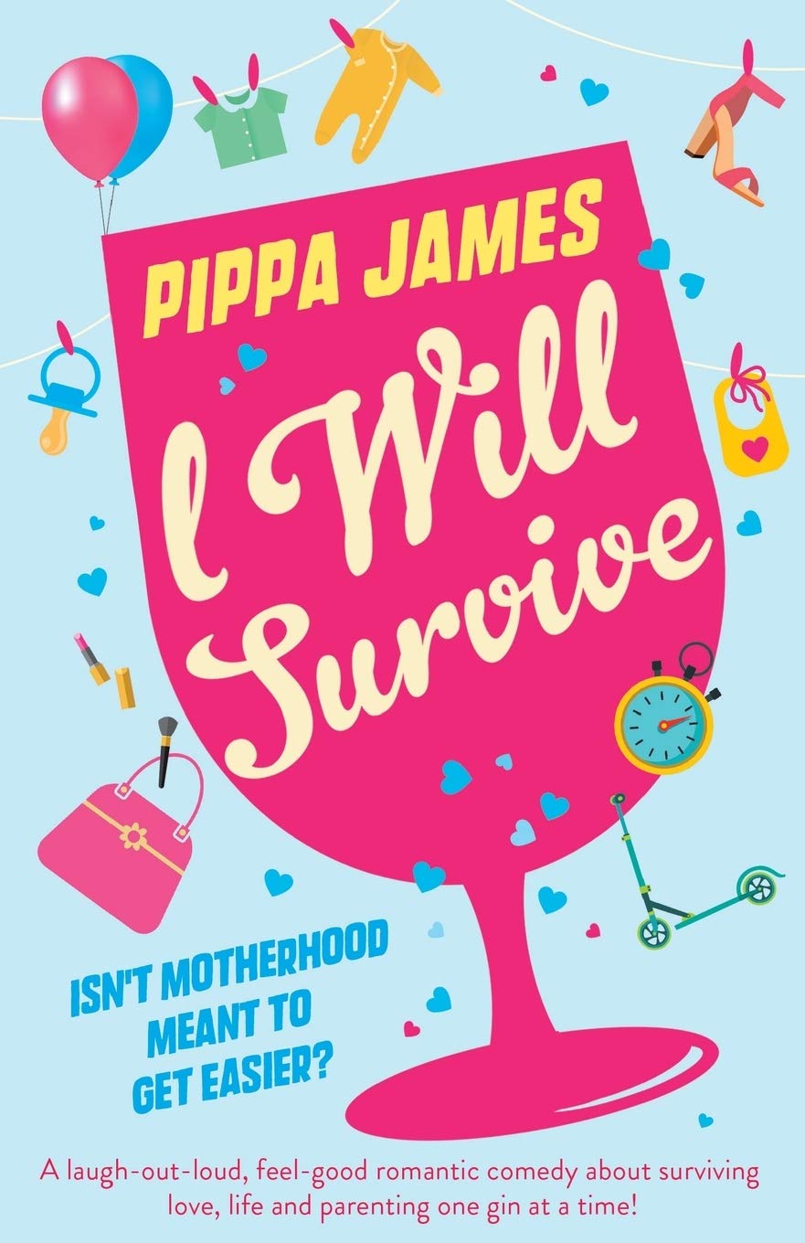 I Will Survive: A Laugh Out Loud Comedy About Surviving Love, Life And Parenting One Gin At A Time!