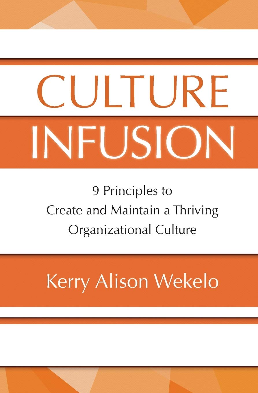 Culture Infusion: 9 Principles for Creating and Maintaining a Thriving Organizational Culture