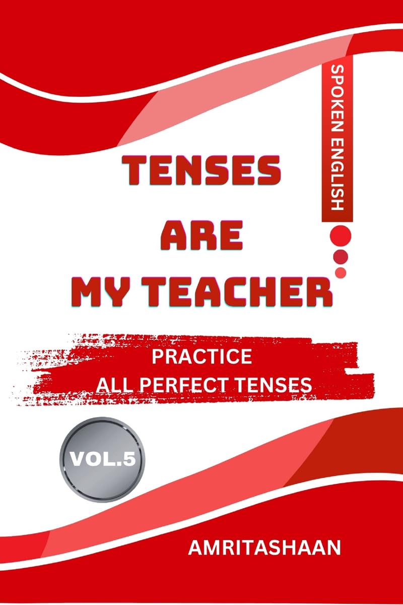 TENSES ARE MY TEACHER VOL.5: PRACTICE ALL PERFECT TENSES