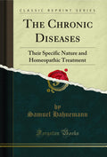 The Chronic Diseases: Their Specific Nature and Homeopathic Treatment (Classic Reprint)