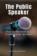 The Public Speaker : How To Get Paid As A Professional Speaker