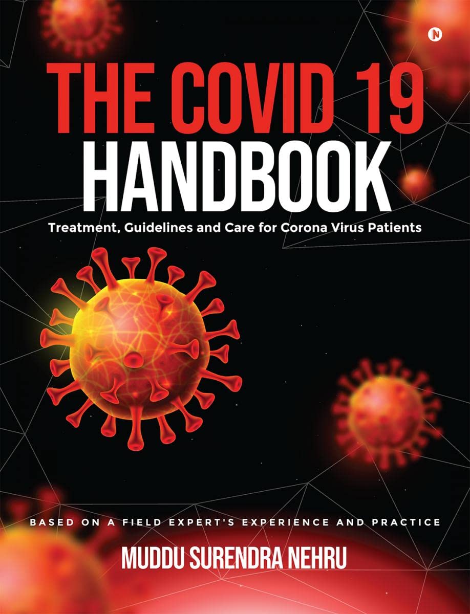 The Covid 19 Handbook : Treatment, Guidelines And Care For Corona Virus Patients | Based On A Field ExpertS Experience And Pra