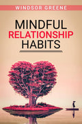 Mindful Relationship Habits : The Proven, StepbyStep, 25Minute Daily Plan to Deepen Your Relationship, Marriage, or Marriage