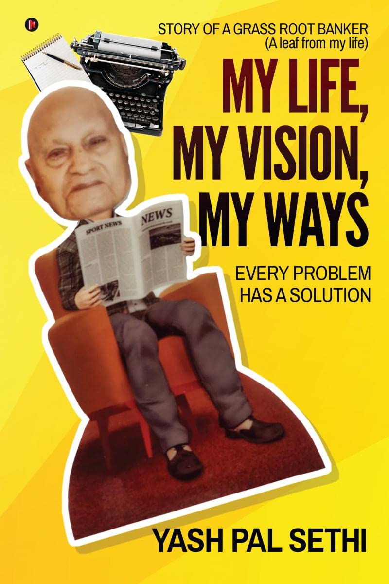 MY LIFE, MY VISION, MY WAYS : STORY OF A GRASS ROOT BANKER Every problem has a solution