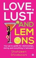 Love, Lust And Lemons : Your GoTo Guide For Relationships, Dating And Everything In Between!