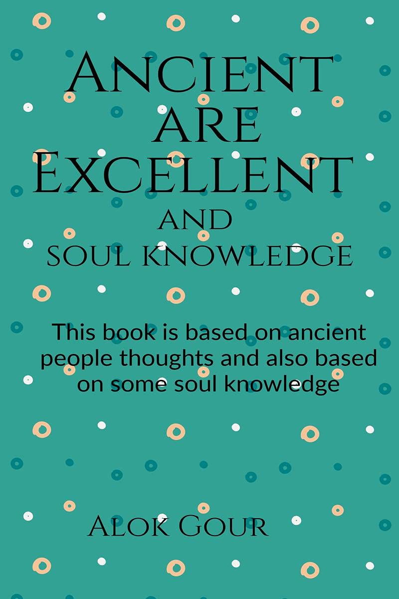 Ancient are Excellent and soul knowledge: This book is based on ancient people and there thoughts. This book is also based on so