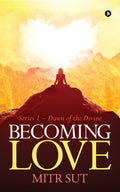 Becoming Love : Series 1  Dawn Of The Divine